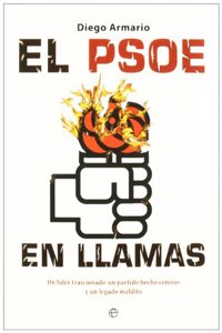 El Psoe En Llamas: Un Lider Traicionado, Un Partido Hecho Cenizas y Un Legado Maldito