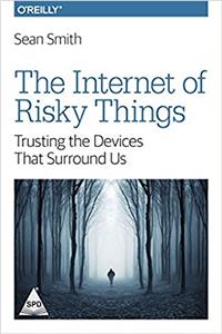 The Internet of Risky Things: Trusting the Devices That Surround Us