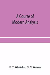 course of modern analysis; an introduction to the general theory of infinite processes and of analytic functions; with an account of the principal transcendental functions