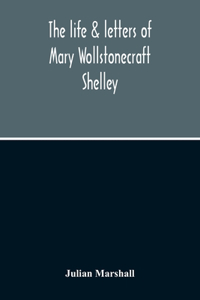 Life & Letters Of Mary Wollstonecraft Shelley