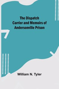 Dispatch Carrier and Memoirs of Andersonville Prison