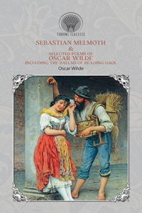 Sebastian Melmoth & Selected Poems of Oscar Wilde Including the Ballad of Reading Gaol