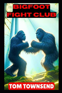 Bigfoot Fight Club - A Bigfoot Thriller