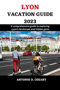 Lyon Vacation Guide 2023
