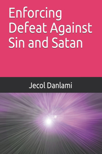 Enforcing Defeat Against Sin and Satan