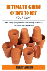 Ultimate Guide on How to Dry Your Clay