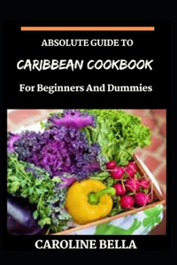 Absolute Guide To Caribbean Cookbook For Beginners And Dummies
