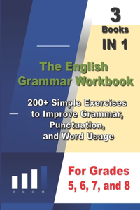 English Grammar Workbook, 3 Books IN 1, 200+ Simple Exercises to Improve Grammar, Punctuation, and Word Usage, for Grades 5, 6, 7, and 8
