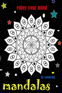 Enjoy Your Mind by Colouring Mandalas