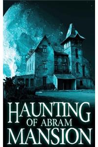 Haunting of Abram Mansion