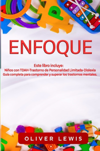 Enfoque: 3 libros en 1: Niños con TDAH, Trastorno de Personalidad Limitada y Dislexia. Guía completa para comprender y superar los trastornos mentales.