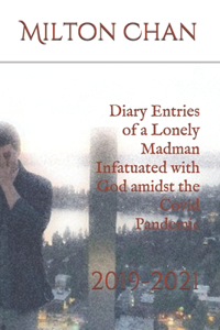 Diary Entries of a Lonely Madman Infatuated with God amidst the Covid Pandemic