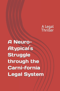 A Neuro-Atypical´s Struggle through the Carni-fornia Legal System