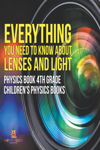 Everything You Need to Know About Lenses and Light - Physics Book 4th Grade Children's Physics Books