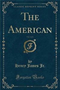 The American, Vol. 2 of 2 (Classic Reprint)