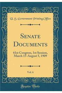 Senate Documents, Vol. 6: 61st Congress, 1st Session, March 15-August 5, 1909 (Classic Reprint)