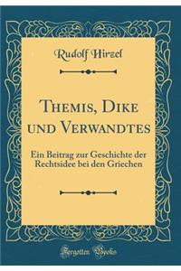Themis, Dike Und Verwandtes: Ein Beitrag Zur Geschichte Der Rechtsidee Bei Den Griechen (Classic Reprint)