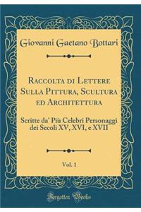 Raccolta di Lettere Sulla Pittura, Scultura ed Architettura, Vol. 1: Scritte da' Più Celebri Personaggi dei Secoli XV, XVI, e XVII (Classic Reprint)