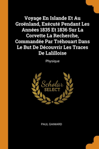 Voyage En Islande Et Au Groënland, Exécuté Pendant Les Années 1835 Et 1836 Sur La Corvette La Recherche, Commandée Par Tréhouart Dans Le But De Découvrir Les Traces De Lalilloise