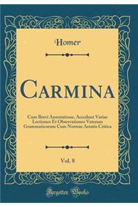 Carmina, Vol. 8: Cum Brevi Annotatione, Accedunt Variae Lectiones Et Observationes Veterum Grammaticorum Cum Nostrae Aetatis Critica (Classic Reprint)