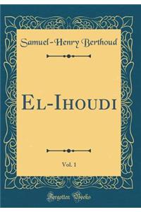 El-Ihoudi, Vol. 1 (Classic Reprint)