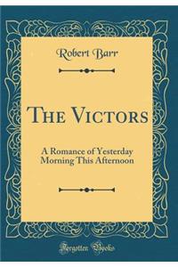 The Victors: A Romance of Yesterday Morning This Afternoon (Classic Reprint)