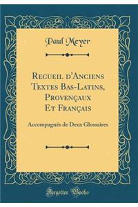 Recueil d'Anciens Textes Bas-Latins, ProvenÃ§aux Et FranÃ§ais: AccompagnÃ©s de Deux Glossaires (Classic Reprint)