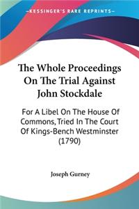 The Whole Proceedings On The Trial Against John Stockdale