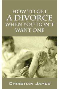 How to Get a Divorce When You Don't Want One