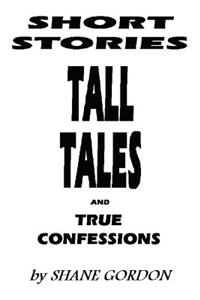 Short Stories, Tall Tales And True Confessions