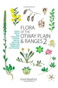 Flora of the Otway Plain and Ranges: Daisies, Heaths, Peas, Saltbushes, Sundews, Wattles and Other Shrubby and Herbaceous Dicotyledons