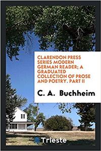 Clarendon Press Series Modern German Reader; A Graduated Collection of Prose and Poetry. Part II