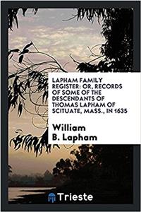 Lapham Family Register: Or, Records of Some of the Descendants of Thomas Lapham of Scituate, Mass., in 1635