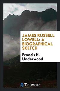 James Russell Lowell: A Biographical Sketch