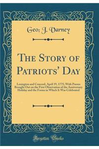 The Story of Patriots' Day: Lexington and Concord, April 19, 1775; With Poems Brought Out on the First Observation of the Anniversary Holiday and the Forms in Which It Was Celebrated (Classic Reprint)