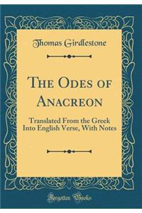 The Odes of Anacreon: Translated From the Greek Into English Verse, With Notes (Classic Reprint)