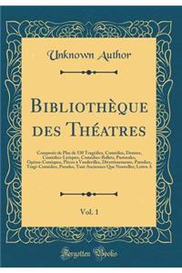 BibliothÃ¨que Des ThÃ©atres, Vol. 1: ComposÃ©e de Plus de 530 TragÃ©dies, ComÃ©dies, Drames, ComÃ©dies-Lyriques, ComÃ©dies-Ballets, Pastorales, OpÃ©ras-Comiques, PiÃ¨ces Ã? Vaudevilles, Divertissements, Parodies, Tragi-ComÃ©dies, Parades, Tant Anci