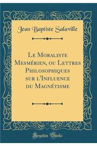 Le Moraliste Mesm'rien, Ou Lettres Philosophiques Sur L'Influence Du Magn'tisme (Classic Reprint)