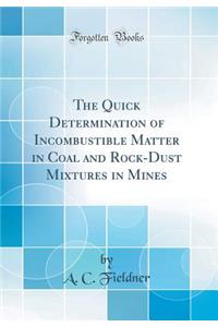 The Quick Determination of Incombustible Matter in Coal and Rock-Dust Mixtures in Mines (Classic Reprint)