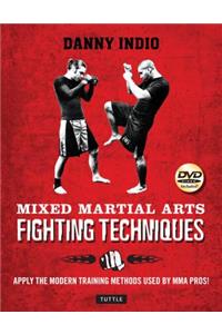 Mixed Martial Arts Fighting Techniques: Apply the Modern Training Methods Used by Mma Pros! [dvd Included]