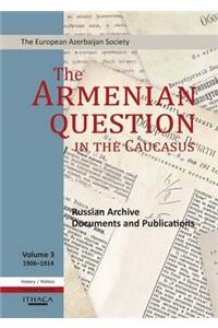 Armenian Question in the Caucasus: Russian Archive Documents and Publications, 1906-1914 (Volume 3)