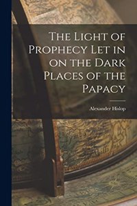 Light of Prophecy let in on the Dark Places of the Papacy