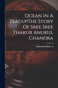 Ocean In A TeacupThe Story Of Sree Sree Thakur Anukul Chandra