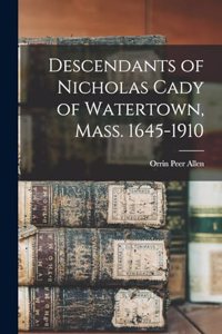 Descendants of Nicholas Cady of Watertown, Mass. 1645-1910