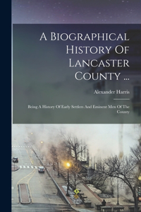 Biographical History Of Lancaster County ...