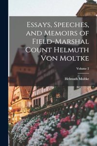 Essays, Speeches, and Memoirs of Field-Marshal Count Helmuth von Moltke; Volume 2