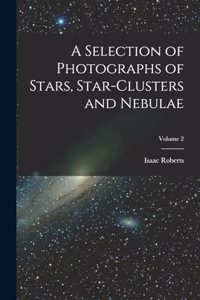 Selection of Photographs of Stars, Star-clusters and Nebulae; Volume 2