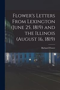 Flower's Letters From Lexington (June 25, 1819) and the Illinois (August 16, 1819)