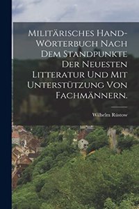 Militärisches Hand-Wörterbuch nach dem Standpunkte der neuesten Litteratur und mit Unterstützung von Fachmännern.