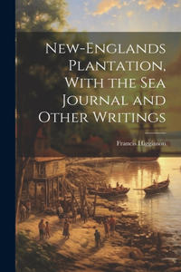 New-Englands Plantation, With the Sea Journal and Other Writings